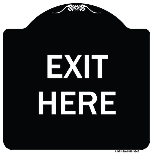 Designer Series Sign-Exit Here, Black & White Heavy-Gauge Aluminum, 18" H, 18" L, BW-1818-9846